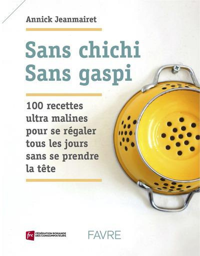 Sans chichi sans gaspi. 100 recettes ultra malines pour se régaler tous les jours sans se prendre la