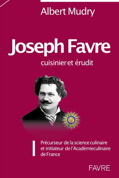Joseph Favre, cuisinier et érudit. Précurseur de la science culinaire et initiateur de l'Académie cu