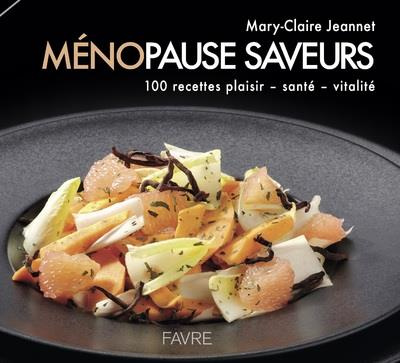Ménopause saveurs. 100 recettes plaisir, santé, vitalité, Edition revue et augmentée