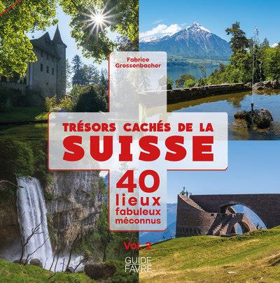 Trésors cachés de la Suisse. 40 lieux fabuleux méconnus, volume 2
