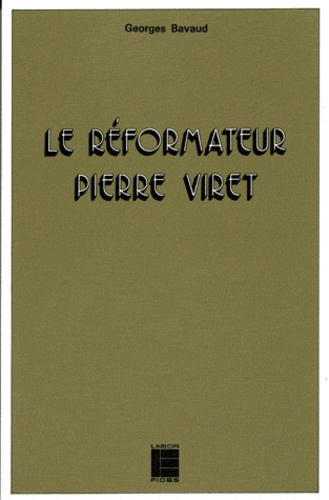 LE REFORMATEUR PIERRE VIRET. 1511-1571 : sa théologie