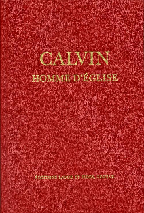 CALVIN, HOMME D'EGLISE - OEUVRES CHOISIES ET DOCUMENTS SUR LES EGLISES REFORMEES DU 16E SIECLE