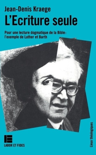 L'Écriture seule. Pour une lecture dogmatique de la Bible, l'exemple de Luther et Barth