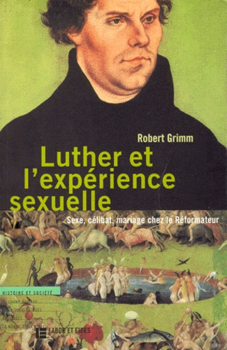 LUTHER ET L'EXPERIENCE SEXUELLE. Sexe, célibat, mariage chez le Réformateur