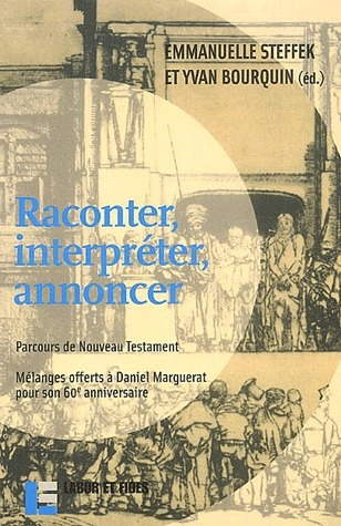 Raconter, interpreter, annoncer. Parcours du Nouveau Testament, Mélanges offerts à Daniel Marguerat