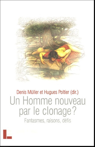 Un homme nouveau par le clonage ? Fantasmes, raisons, défis