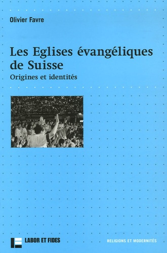 Les Eglises évangéliques de Suisse. Origines et identités