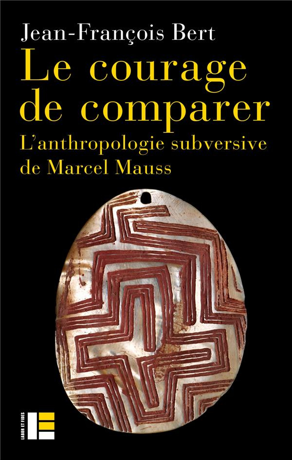 Le courage de comparer. L'anthropologie subversive de Marcel Mauss