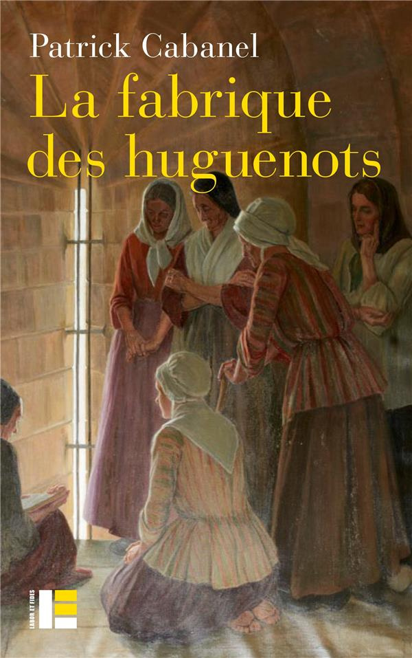 La fabrique des huguenots. Une minorité entre histoire et mémoire (XVIIIe-XXIe siècle)