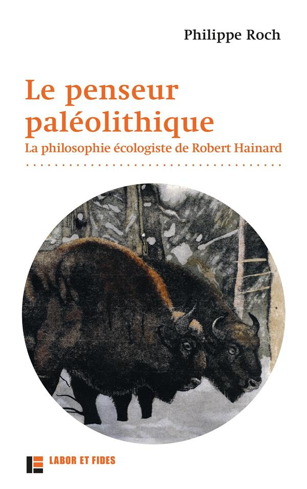 Le penseur paléolithique. La philosophie écologiste de Robert Hainard, 2e édition revue et augmentée