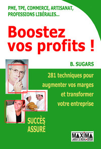 Boostez vos profits ! 281 Techniques pour augmenter vos marges et transformer votre entreprise