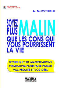 Soyez plus malin que les cons qui vous pourrissent la vie. Techniques de manipulations persuasives p
