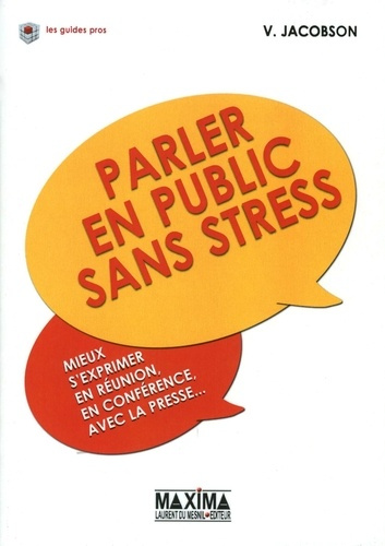 Parler en public sans stress. Mieux s'exprimer en réunion, en conférence, avec la presse...