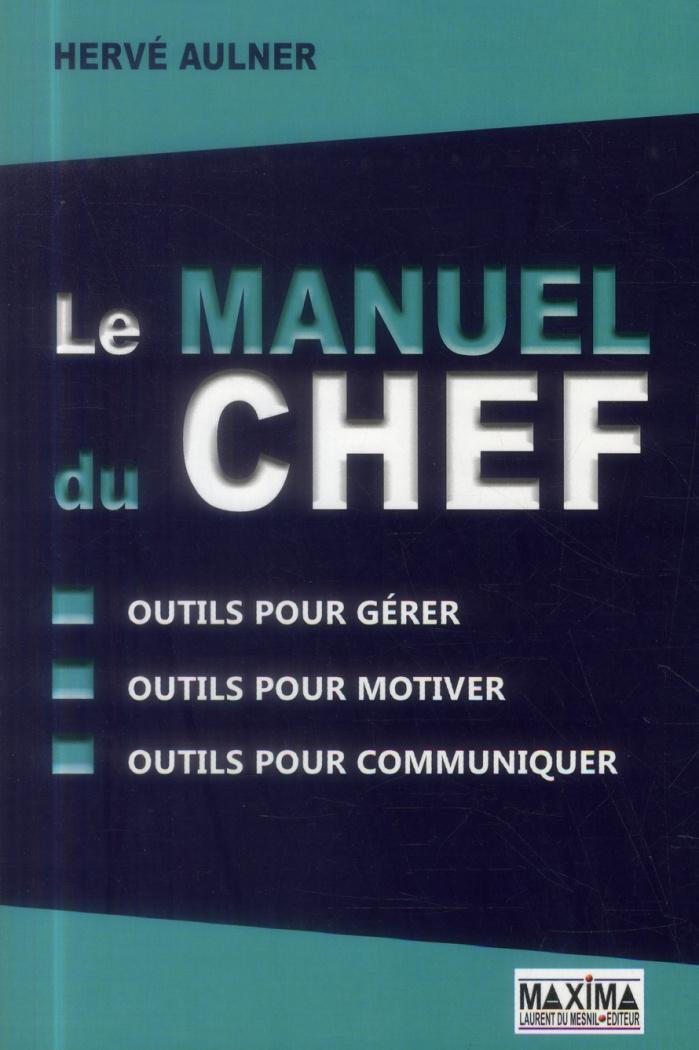 Le manuel du chef. Outils pour gérer, outils pour motiver, outils pour communiquer