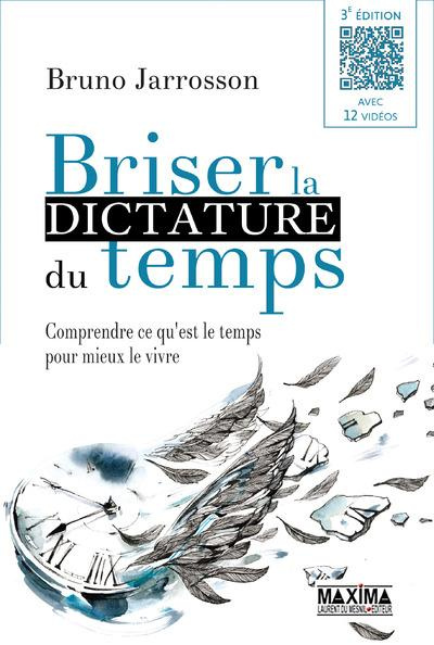Briser la dictature du temps. Comprendre ce qu'est le temps pour mieux le vivre, 3e édition
