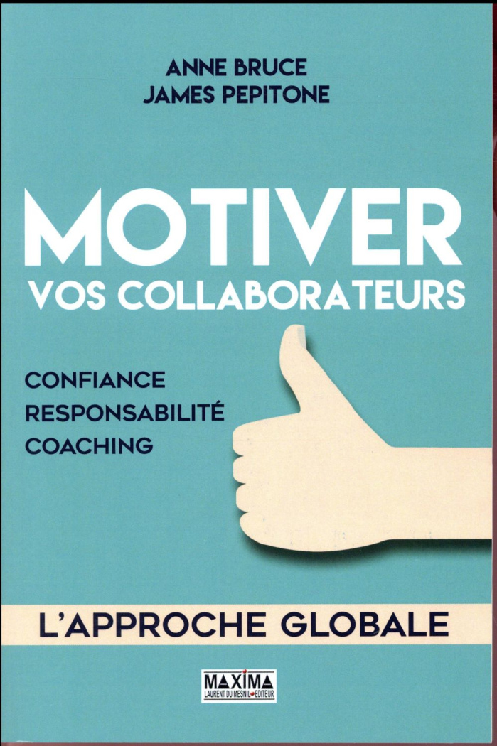 Motiver vos collaborateurs. Confiance, responsabilité, coaching