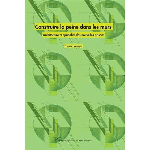 Construire la peine dans les murs. Architecture et spatialité des nouvelles prisons