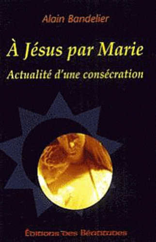 A Jésus par Marie. Actualité d'une consécration