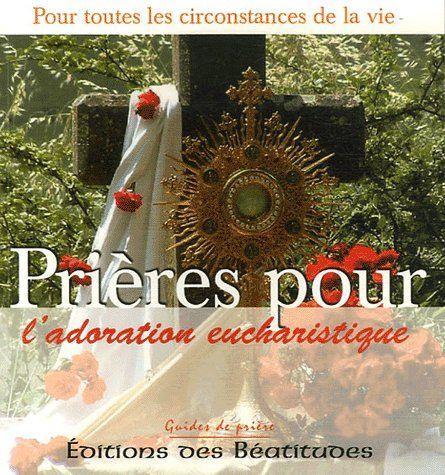 Prières pour l'adoration eucharistique. Dans toutes les circonstances de la vie