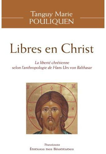Libres en Christ. La liberté chrétienne selon l'anthropologie de Hans Urs Von Balthasar