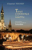 Tout commença par un souffle. Petites histoires des grandes merveilles de Lourdes
