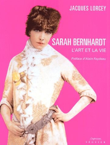 Sarah Bernhardt. L'art et la vie