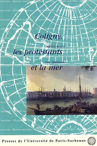 Coligny, les protestants et la mer. Actes du colloque de Rochefort et La Rochelle les 3 et 4 octobre