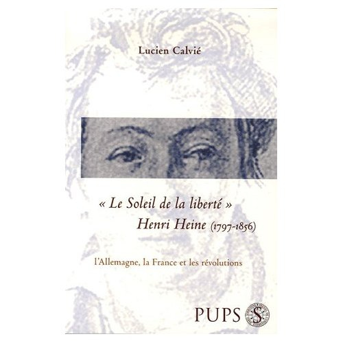 Le Soleil de la liberté. Henri Heine (1797-1856) l'Allemagne, la France et les révolutions