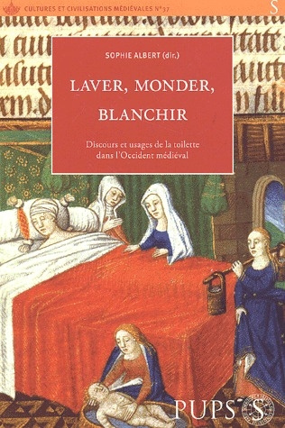 Laver, monder, blanchir. Discours et usages de la toilette dans l'Occident médieval