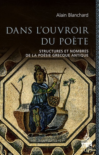 Dans l'ouvroir du poète. Structures et nombres dans la poésie grecque antique