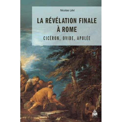 La révélation finale à Rome : Cicéron, Ovide, Apulée. Etude sur le "Songe de Scipion", le discours d