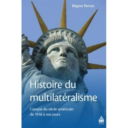 Histoire du multilatéralisme. L'utopie du siècle américain de 1918 à nos jours