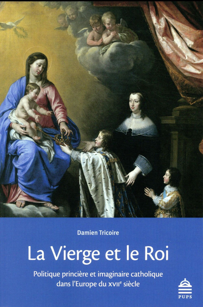 La Vierge et le Roi. Politique princière et imaginaire catholique dans l'Europe du XVIIe siècle