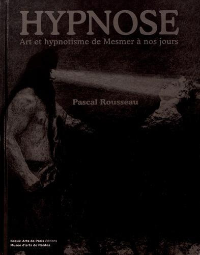 Hypnose. Art et hypnotisme de Mesmer à nos jours