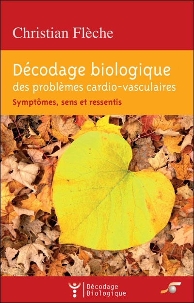 Décodage biologique des problèmes cardio-vasculaires. Symptômes, sens et ressentis