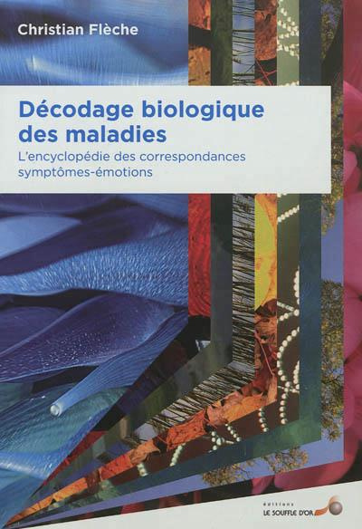 Décodage biologique des maladies. L'encyclopédie des correspondances symptômes-émotions