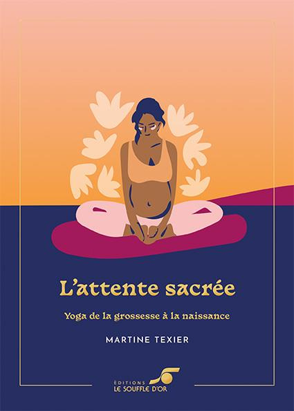 L'attente sacrée. Yoga de la grossesse à la naissance, Edition collector