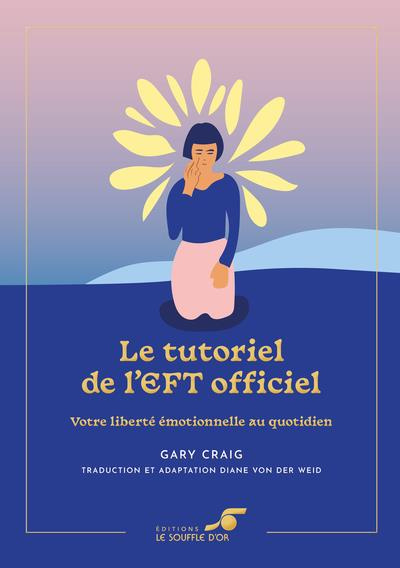 Le tutoriel de l’EFT officiel. Votre liberté émotionnelle au quotidien