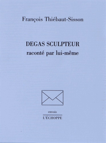 Degas sculpteur raconté par lui-même