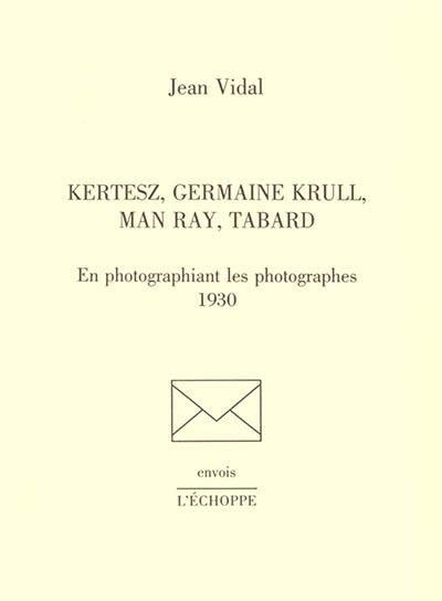 Kertesz, Germaine Krull, Man Ray, Tabard. En photographiant les photographes, 1930