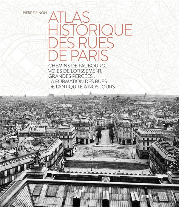 Atlas historique des rues de Paris. Chemins de faubourg, voies de lotissement, grandes percées : la
