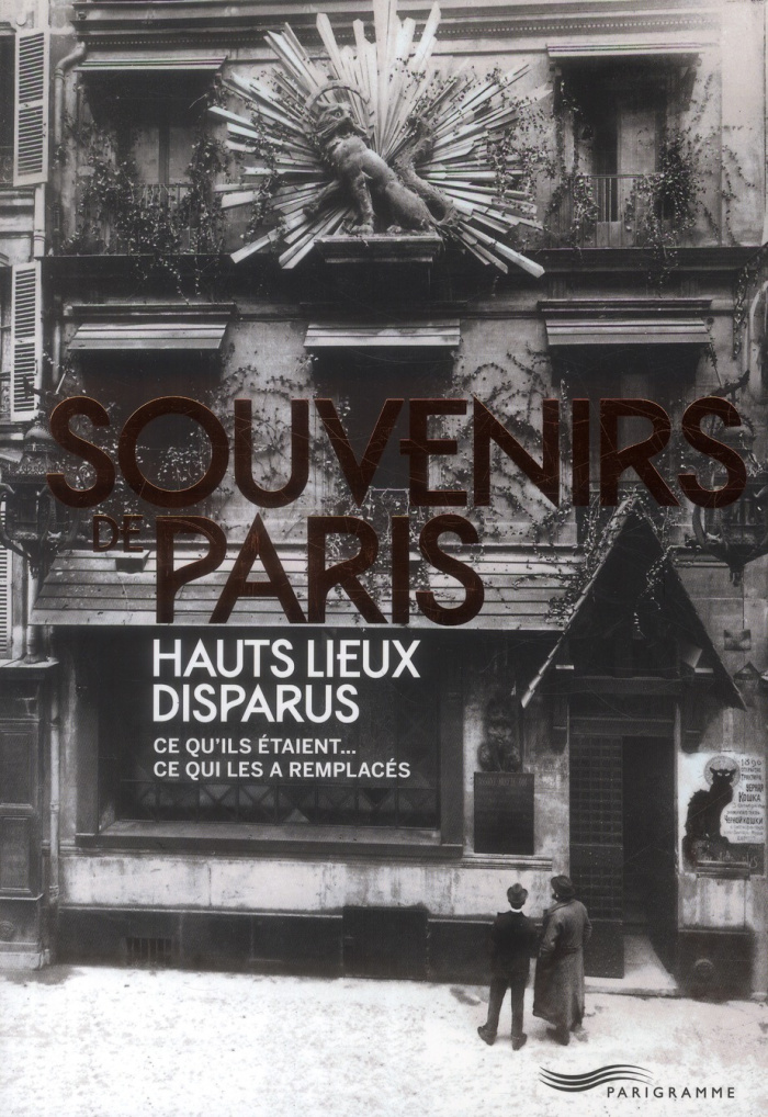 Souvenirs de Paris, hauts lieux disparus. Ce qu'ils étaient... Ce qui les a remplacés