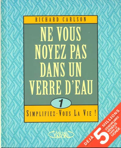 NE VOUS NOYEZ PAS DANS UN VERRE D'EAU. Tome 1, Simplifiez-vous la vie !