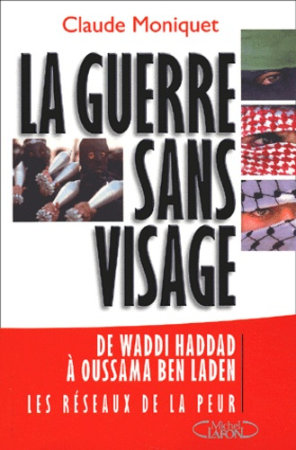 La guerre sans visage. De Waddi Haddad à Oussama Ben Laden : les réseaux de la peur (1970-2002)