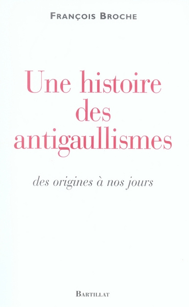 Une histoire des antigaullismes. Des origines à nos jours