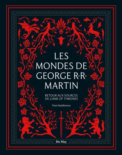 Les mondes de George R.R. Martin. Retour aux sources de Game of thrones