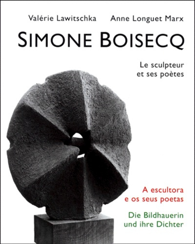 Simone Boisecq. Le sculpteur et ses poètes : A escultora e os seus poetas : Die Bildhauerin und ihre