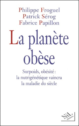 La planète obèse. Surpoids, obésité : la nutrigénétique vaincra la maladie du siècle