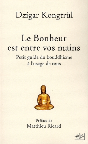 Le Bonheur est entre vos mains. Petit guide du bouddhisme à l'usage de tous