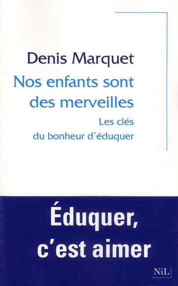 Nos enfants sont des merveilles. Les clés du bonheur d'éduquer